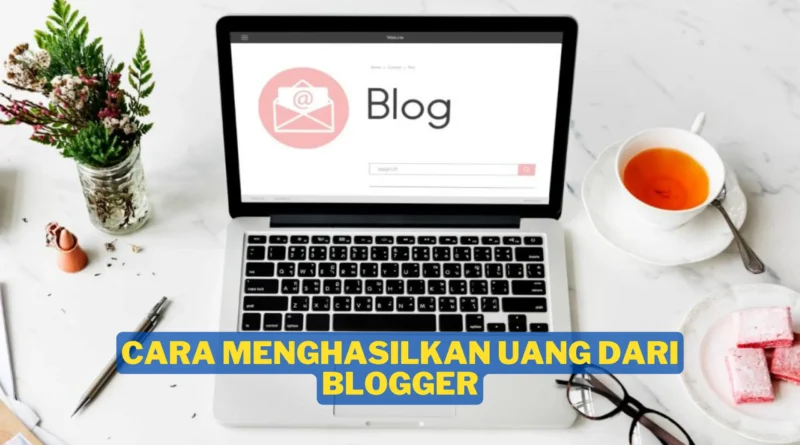 Cara Menghasilkan Uang Dari Blogger