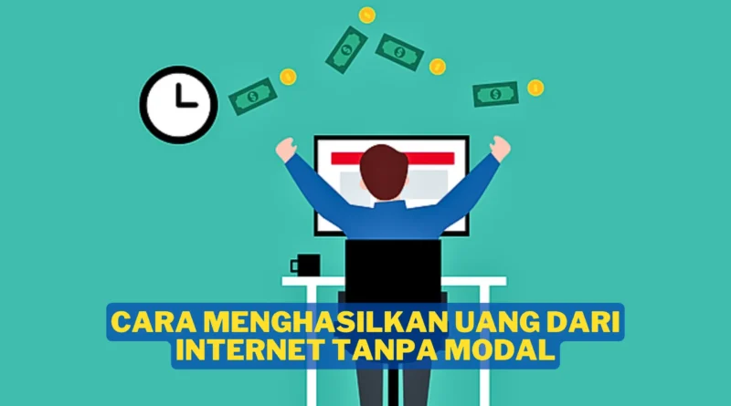 Cara Menghasilkan Uang Dari Internet Tanpa Modal